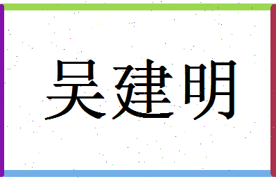 「吴建明」姓名分数98分-吴建明名字评分解析-第1张图片