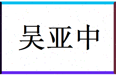 「吴亚中」姓名分数85分-吴亚中名字评分解析