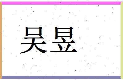 「吴昱」姓名分数87分-吴昱名字评分解析-第1张图片