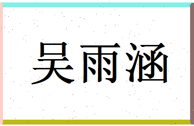 「吴雨涵」姓名分数82分-吴雨涵名字评分解析-第1张图片