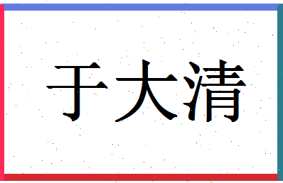 「于大清」姓名分数98分-于大清名字评分解析-第1张图片